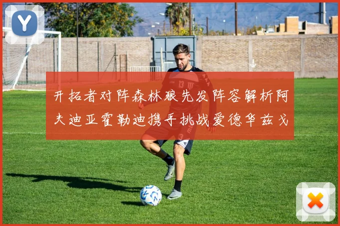 开拓者对阵森林狼先发阵容解析阿夫迪亚霍勒迪携手挑战爱德华兹戈贝尔