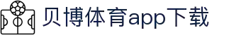 贝博体育APP官方下载-iOS/安卓版|移动端随时随地畅玩